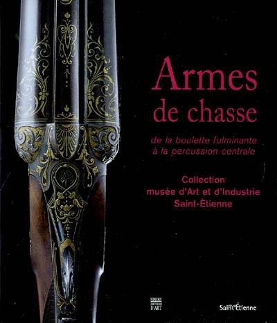 Armes de chasse. Vol. 2. De la boulette fulminante à la percussion centrale : collection du Musée d'art et d'industrie de Saint-Etienne