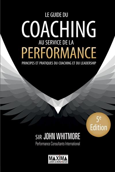 Le guide du coaching au service de la performance : principes et pratiques du coaching et du leadership