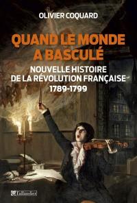 Quand le monde a basculé : nouvelle histoire de la Révolution française, 1789-1799