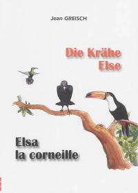 Die Krähe Else im Vogelparadies : eine ornithologische Fabel. Elsa la corneille au paradis des oiseaux : une fable ornithologique