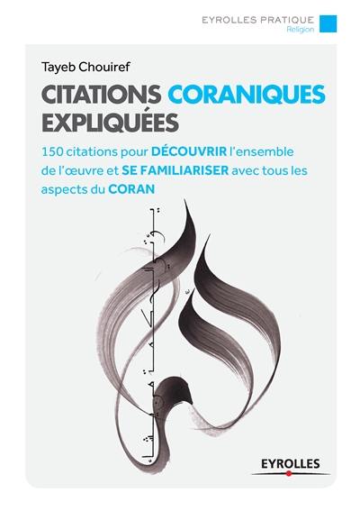 Citations coraniques expliquées : 150 citations pour découvrir l'ensemble de l'oeuvre et se familiariser avec tous les aspects du Coran