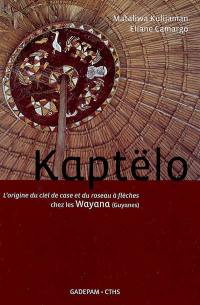 Kaptëlo : l'origine du ciel de case et du roseau à flèches chez les Wayana (Guyanes)