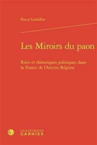 Les miroirs du paon : rites et rhétoriques politiques dans la France de l'Ancien Régime