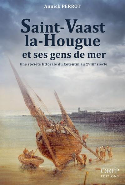 Saint-Vaast-la-Hougue et ses gens de mer : une société littorale du Cotentin au XVIIIe siècle