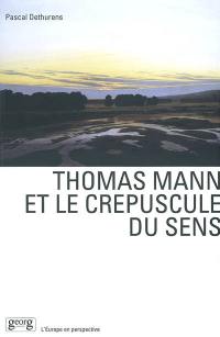 Thomas Mann et le crépuscule du sens : création littéraire et culture européenne dans l'oeuvre de Thomas Mann