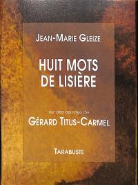 Huit mots de lisière : sur des oeuvres de Gérard Titus-Carmel