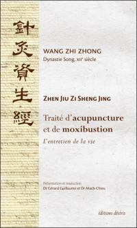 Traité d'acupuncture et de moxibustion : l'entretien de la vie : Zhen Jiu Zi Sheng Jing