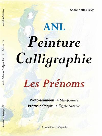 Peinture calligraphie. Les prénoms. Vol. 1. Proto-araméen-Mésopotamie, protosinaïtique-Egypte ancienne