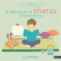 Je découvre le shiatsu : des massages et des gestes simples pour un bien-être total, corps et esprit