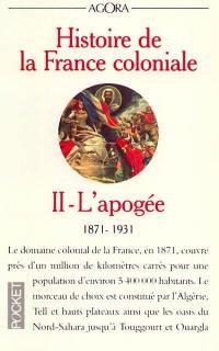 Histoire de la France coloniale. Vol. 2. L'apogée : 1871-1931