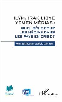 ILYM, Irak Libye Yémen médias : quel rôle pour les médias dans les pays en crise ?