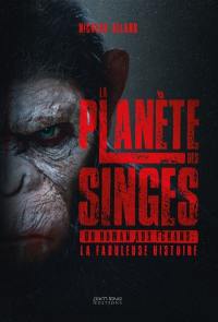 La planètes des singes : du roman aux écrans : la fabuleuse histoire