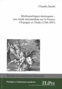 Mythopoétiques dantesques : une étude intermédiale sur la France, l'Espagne et l'Italie (1766-1897)