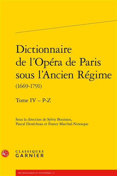 Dictionnaire de l'Opéra de Paris sous l'Ancien Régime : 1669-1791. Vol. 4. P-Z
