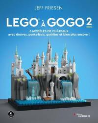 Lego à gogo. Vol. 2. 6 modèles de châteaux : avec douves, ponts-levis, guérites et bien plus encore !