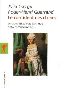 Le confident des dames : le bidet du XVIIIe au XXe siècle : histoire d'une intimité
