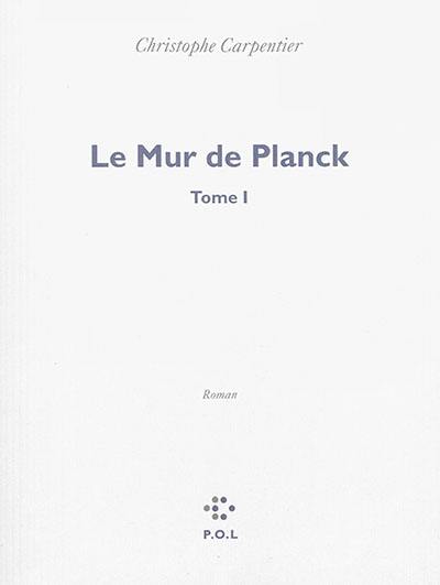 Le mur de Planck. Vol. 1