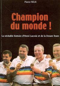 Champion du monde ! : la véritable histoire d'Henri Lacroix et de la Dream Team