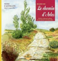 Regards sur le chemin de Compostelle. Vol. 2. Sur le chemin d'Arles : d'Arles à Puente-la-Reina