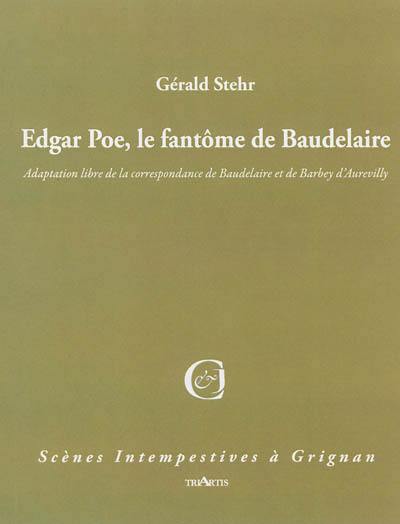 Edgar Poe, le fantôme de Charles Baudelaire : adaptation libre de la correspondance de Baudelaire et Barbey d'Aurevilly