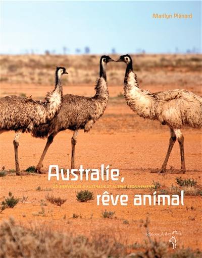 Australie, rêve animal : 25 merveilles d'Australie et autres étonnements