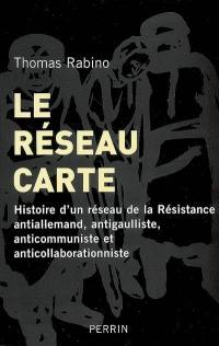 Le réseau Carte : histoire d'un réseau de la Résistance antiallemand, antigaulliste, anticommuniste et anticollaborationniste