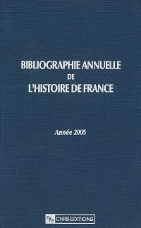 Bibliographie annuelle de l'histoire de France : du cinquième siècle à 1958. Vol. 51. Année 2005