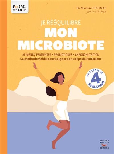 Je rééquilibre mon microbiote : aliments fermentés, probiotiques, chrononutrition : la méthode fiable pour soigner son corps de l'intérieur