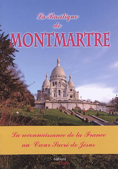 La basilique de Montmartre : la reconnaissance de la France au coeur sacré de Jésus