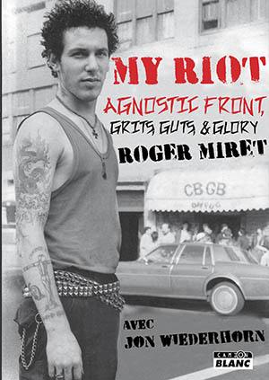 My riot : Agnostic front, grits, guts & glory
