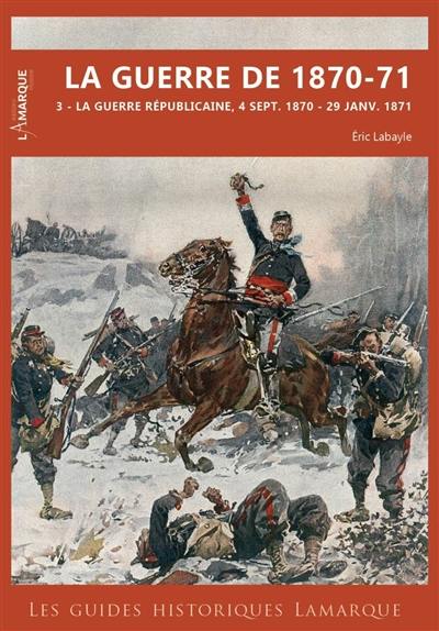 La guerre de 1870-71. Vol. 3. La guerre républicaine, 4 septembre 1870-29 janvier 1871