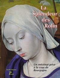 La splendeur des Rolin : un mécénat privé à la cour de Bourgogne : table ronde, 27-28 février 1995