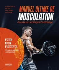 Manuel ultime de musculation : connaissances scientifiques et méthodologie : masse, force, métabolisme