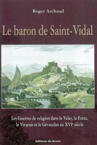 Le baron de Saint-Vidal : les guerres de Religion dans le Velay, le Forez, le Vivarais et le Gévaudan au XVIe siècle