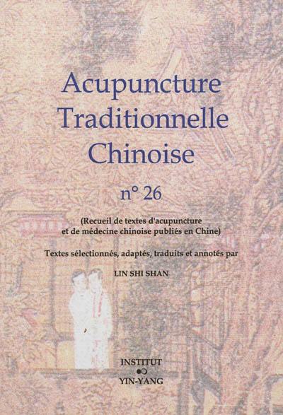 Acupuncture traditionnelle chinoise : recueil de textes d'acupuncture et de médecine chinoise publiés en Chine. Vol. 26