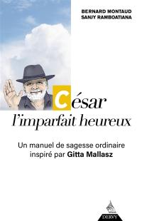 César, l'imparfait heureux : un manuel de sagesse ordinaire inspiré par Gitta Mallasz