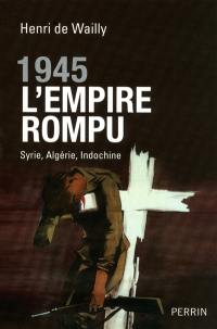 1945, l'Empire rompu : Syrie, Algérie, Indochine