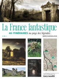 La France fantastique : 40 itinéraires au pays des légendes
