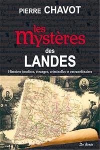 Les mystères des Landes : histoires insolites, étranges, criminelles et extraordinaires