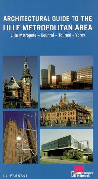Architectural guide to the Lille metropolitan area : Lille métropole, Courtrai, Tournai, Ypres