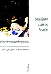 Socialisme, cultures, histoire : itinéraires et représentations : mélanges offerts à Miklos Molnar
