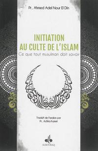 Initiation au culte de l'islam : ce que tout musulman doit savoir