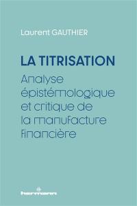 La titrisation : analyse épistémologique et critique de la manufacture financière