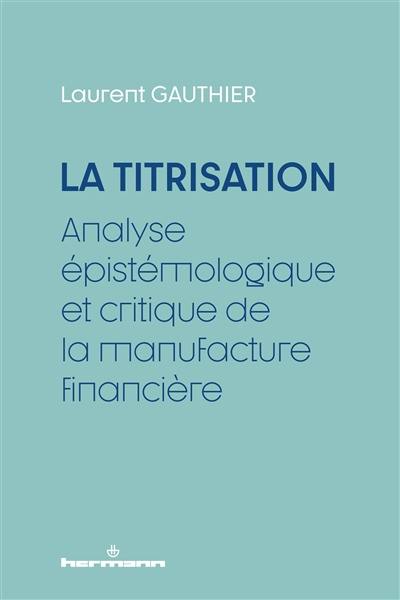 La titrisation : analyse épistémologique et critique de la manufacture financière