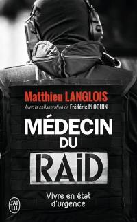 Médecin du Raid : vivre en état d'urgence : témoignage