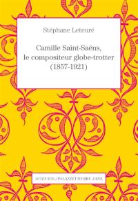 Camille Saint-Saëns, le compositeur globe-trotter (1857-1921)