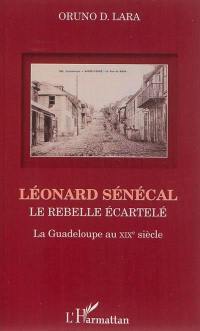 Léonard Sénécal : le rebelle écartelé : la Guadeloupe au XIXe siècle