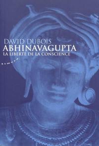 Abhinavagupta : la liberté de la conscience