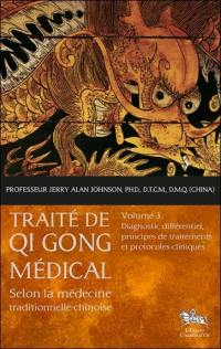 Traité de qi gong médical : selon la médecine traditionnelle chinoise. Vol. 3. Diagnostic différentiel, principes de traitements et protocoles cliniques