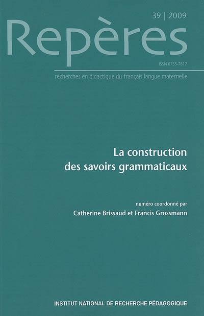 Repères : recherches en didactique du français langue maternelle, n° 39. La construction des savoirs grammaticaux